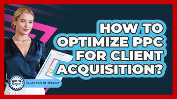 How To Optimize PPC For Client Acquisition?