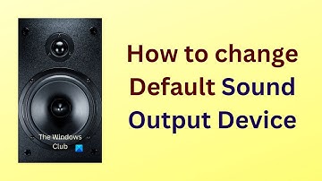 How to change Default Sound Output Device in Windows 11/10
