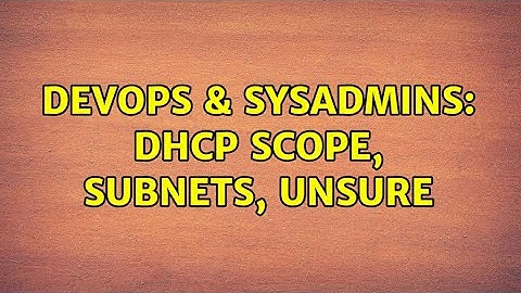 DevOps & SysAdmins: DHCP Scope, subnets, unsure (2 Solutions!!)