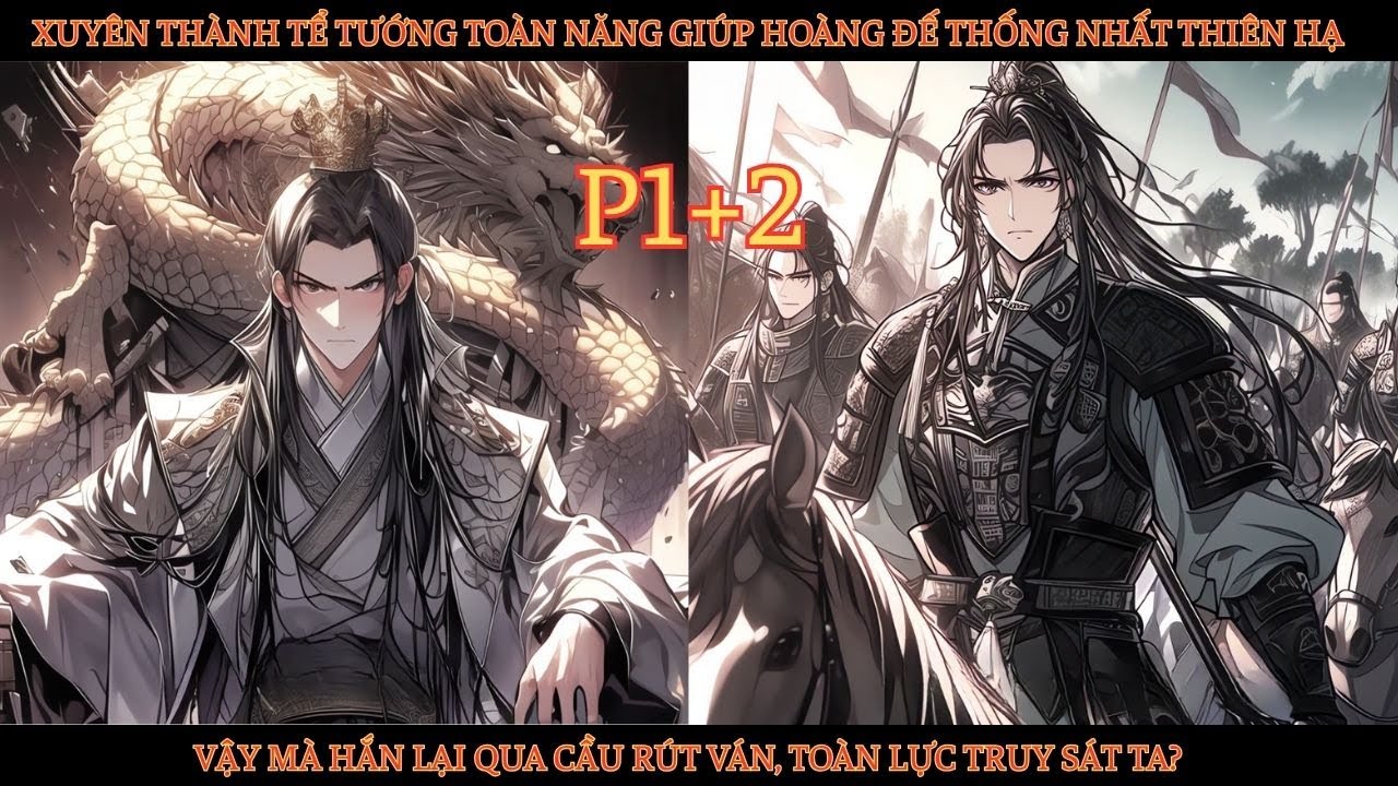 XUYÊN THÀNH TỂ TƯỚNG GIÚP HOÀNG ĐẾ THỐNG NHẤT THIÊN HẠ.VẬY MÀ HẮN QUA CẦU RÚT VÁN,TRUY SÁT TA - P1+2