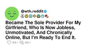 Became The Sole Provider For My Girlfriend, Who Is Now Jobless, Unmotivated, And Chronically Onli...