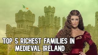 Top 5 richest families in Medieval Ireland