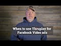 How and When to use Thruplay for Facebook video ads