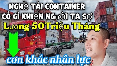 Lương 50 Triệu/Tháng Mà Ai Cũng “Ngó Lơ”! Nghề Tài Xế Container Có Gì Khiến Người Ta Sợ?