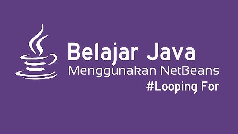 Belajar Java Netbeans - Looping / Pengulangan For