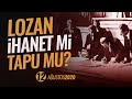 Lozan İhanet Mi Tapu Mu?