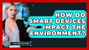 How Do Smart Devices Impact The Environment? - Tech Terms Explained