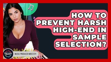 How To Prevent Harsh High-end In Sample Selection? - Music Producer Mastery