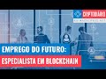 Especialista em Blockchain: Procura-se! (Emprego do Futuro)