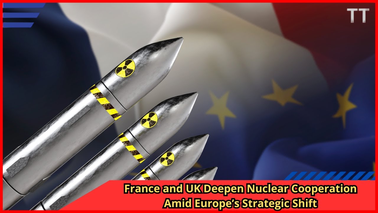 France and UK Deepen Nuclear Cooperation Amid Europe’s Strategic Shift ...