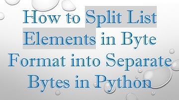 How to Split List Elements in Byte Format into Separate Bytes in Python