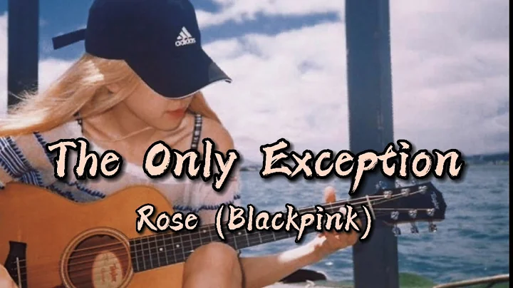 The Only Exception Cover By Rose (Blackpink) Lirik Dan Terjemahan Bahasa Indonesia