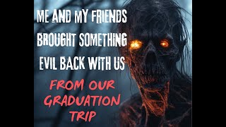 My Friends And I Brought Something Evil Back With Us From Our Graduation Trip