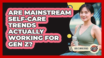 Are Mainstream Self-care Trends Actually Working For Gen Z? - Gen Z Unfiltered