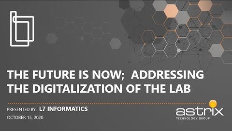 Astrix Webcast with L7 Informatics - The Future is Now; Addressing the Digitalization of the Lab