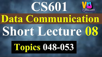 CS601 Short Lecture 08 | Topics 048-053 | Data Communication #vushameer