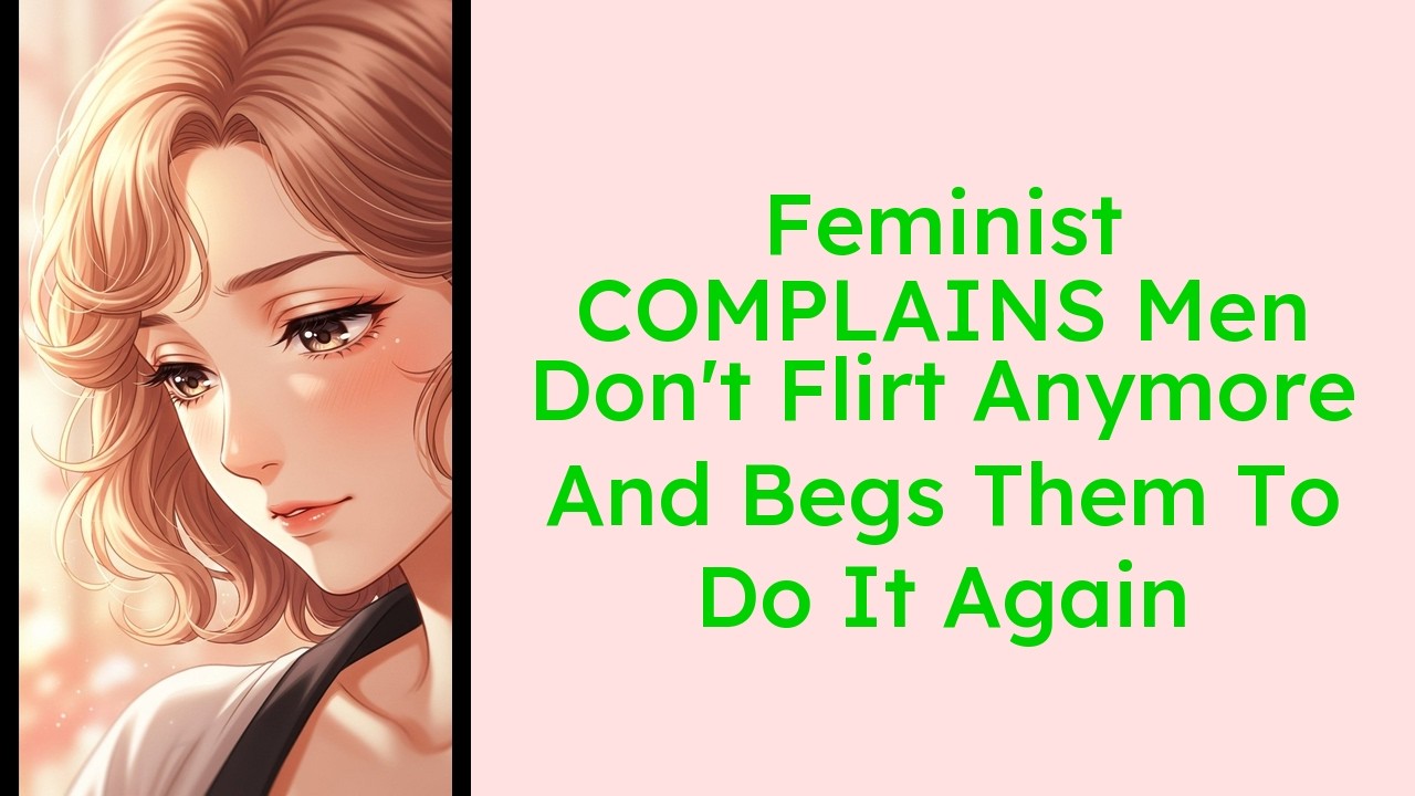 Feminist COMPLAINS Men Don't Flirt Anymore And Begs Them To Do It Again