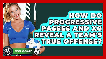 How Do Progressive Passes And xG Reveal A Team