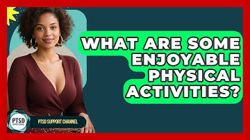 What Are Some Enjoyable Physical Activities? - PTSD Support Channel