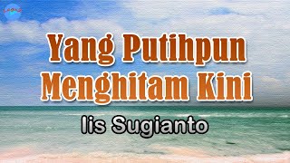 Yang Putihpun Menghitam Kini - Iis Sugianto (lirik Lagu) | Indonesia  ~ rasanya ku ingin pejamkan