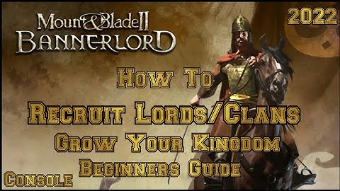 Mount & Blade 2 Bannerlord HOW TO Recruit Lords and Clans to your KINGDOM Beginner