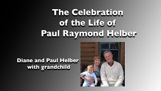 The Celebration of the Life of Paul Raymond Helber