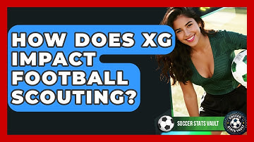 How Does xG Impact Football Scouting? - Soccer Stats Vault