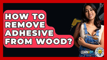 How To Remove Adhesive From Wood? - LearnToDIY360.com