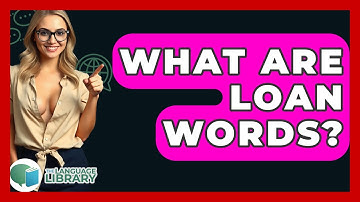 What Are Loan Words? - The Language Library