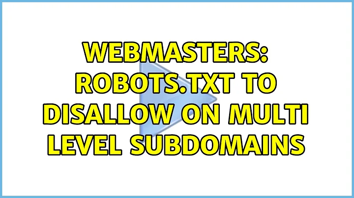 Webmasters: Robots.txt to disallow on multi level subdomains (2 Solutions!!)