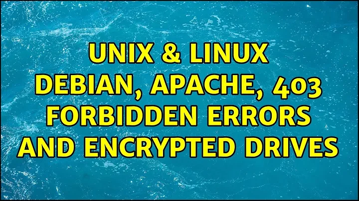 Unix & Linux: Debian, Apache, 403 Forbidden Errors and Encrypted Drives
