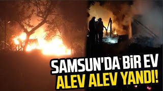 Samsun'da bir ev alev alev yandı!