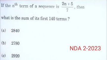 If the nth term of a sequence is 2n+5/7 then what is the sum of the first 140 terms | NDA2023 maths