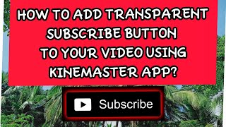 Vlog #10: How to add transparent subscribe button to your video using kinemaster app