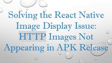 Solving the React Native Image Display Issue: HTTP Images Not Appearing in APK Release