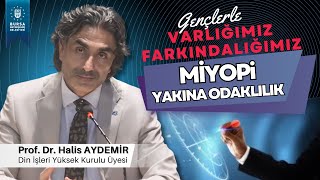 6 - Gençlerle Söyleşi: MİYOPİ, YAKINA ODAKLILIK - Varlığımız/Farkındalığımız - 29.11.2019