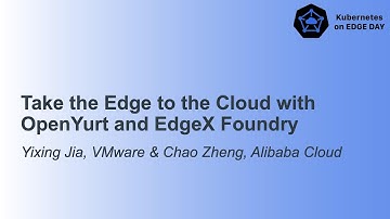 Take the Edge to the Cloud with OpenYurt and EdgeX Foundry - Yixing Jia & Chao Zheng