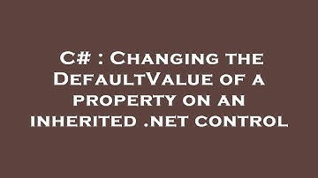 C# : Changing the DefaultValue of a property on an inherited .net control