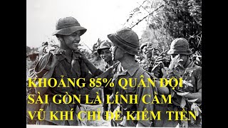 KHOẢNG 85% QUÂN ĐỘI SÀI GÒN LÀ LÍNH CẦM VŨ KHÍ CHỈ ĐỂ KIẾM TIỀN/ Hồi ức lính chiến( 311)