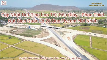 Cập Nhật Nút Giao QL28 Cao Tốc Phan Thiết - Vĩnh Hảo Qua Flycam Thực Tế Mới Nhất.
