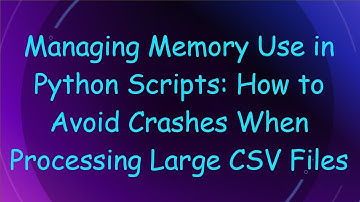 Managing Memory Use in Python Scripts: How to Avoid Crashes When Processing Large CSV Files