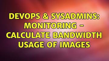 DevOps & SysAdmins: Monitoring - Calculate bandwidth usage of images