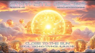 Close To The Sun - Vocal Techno Trance Album Mix - Synthetic Groove #2 - Symon BNT