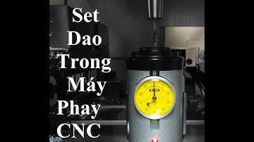 Hướng Dẫn Vận Hành Máy Phay CNC - Set Dao Trong Máy Phay CNC
