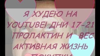 Я ХУДЕЮ НА YOUTUBE! ДНИ 17-21 ПРОЛАКТИН И НАШ ВЕС АКТИВНАЯ ЖИЗНЬ ПОКУПКИ Я ХУДЕЮ НА YOUTUBE! ДНИ 17-21 ПРОЛАКТИН И НАШ ВЕС АКТИВНАЯ ЖИЗНЬ ПОКУПКИ