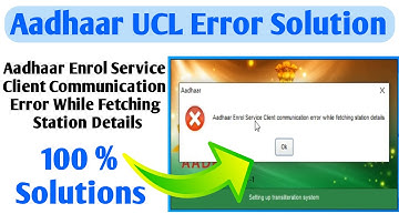 Aadhaar enrol sevice client communication error while fetching station details 2023 | Ucl problem