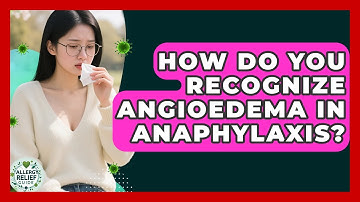 How Do You Recognize Angioedema In Anaphylaxis? - Allergy Relief Guide