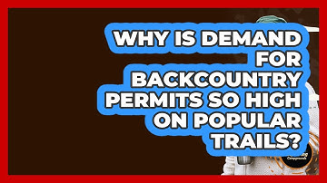 Why Is Demand For Backcountry Permits So High On Popular Trails? - Exploring Campgrounds