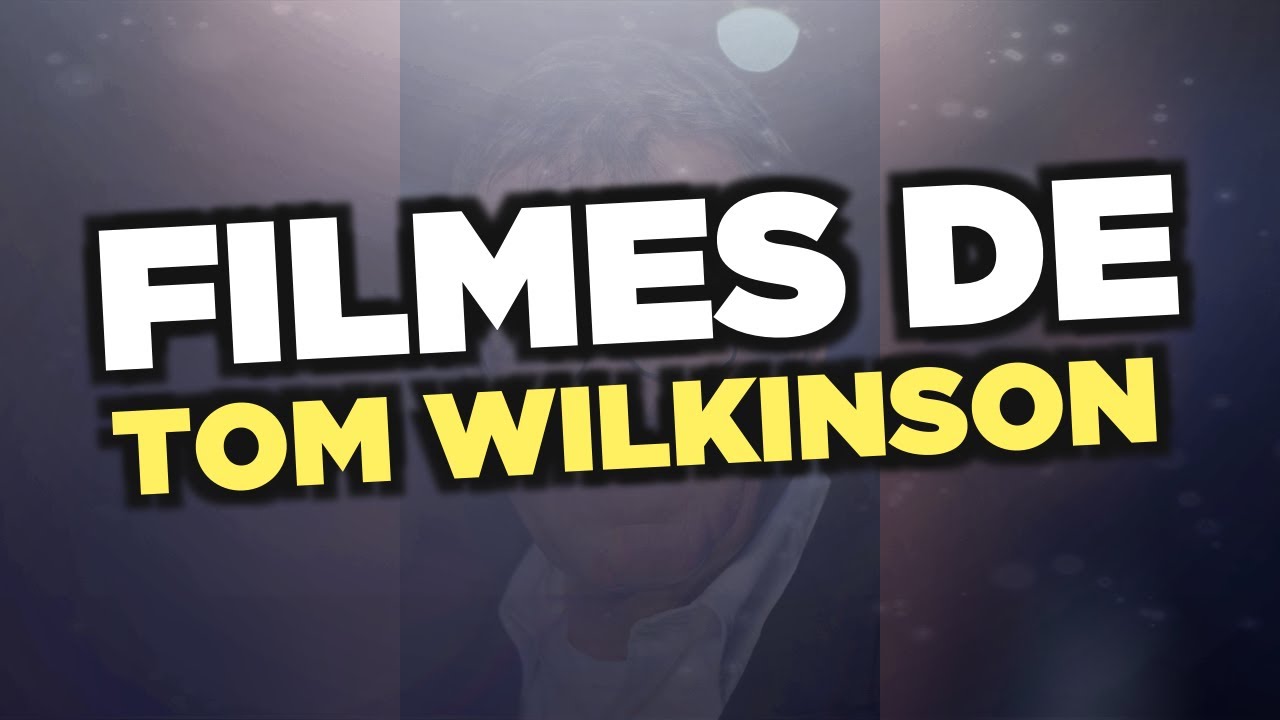 Os melhores filmes de Tom Wilkinson - YouTube