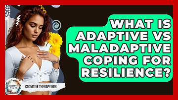 What Is Adaptive Vs Maladaptive Coping For Resilience? - Cognitive Therapy Hub